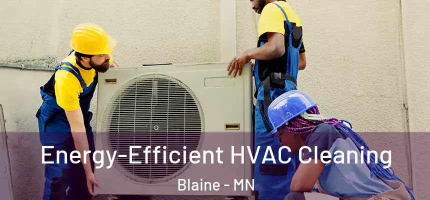  Energy-Efficient HVAC Cleaning Blaine - MN