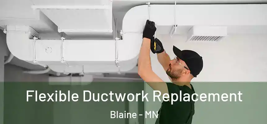  Flexible Ductwork Replacement Blaine - MN