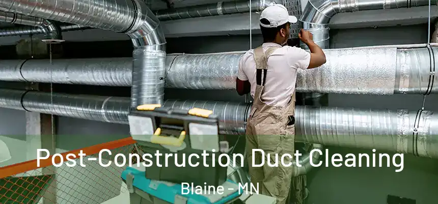 Post-Construction Duct Cleaning Blaine - MN